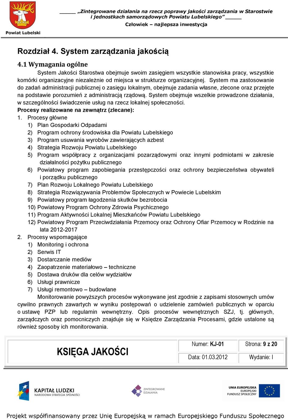 System ma zastosowanie do zadań administracji publicznej o zasięgu lokalnym, obejmuje zadania własne, zlecone oraz przejęte na podstawie porozumień z administracją rządową.