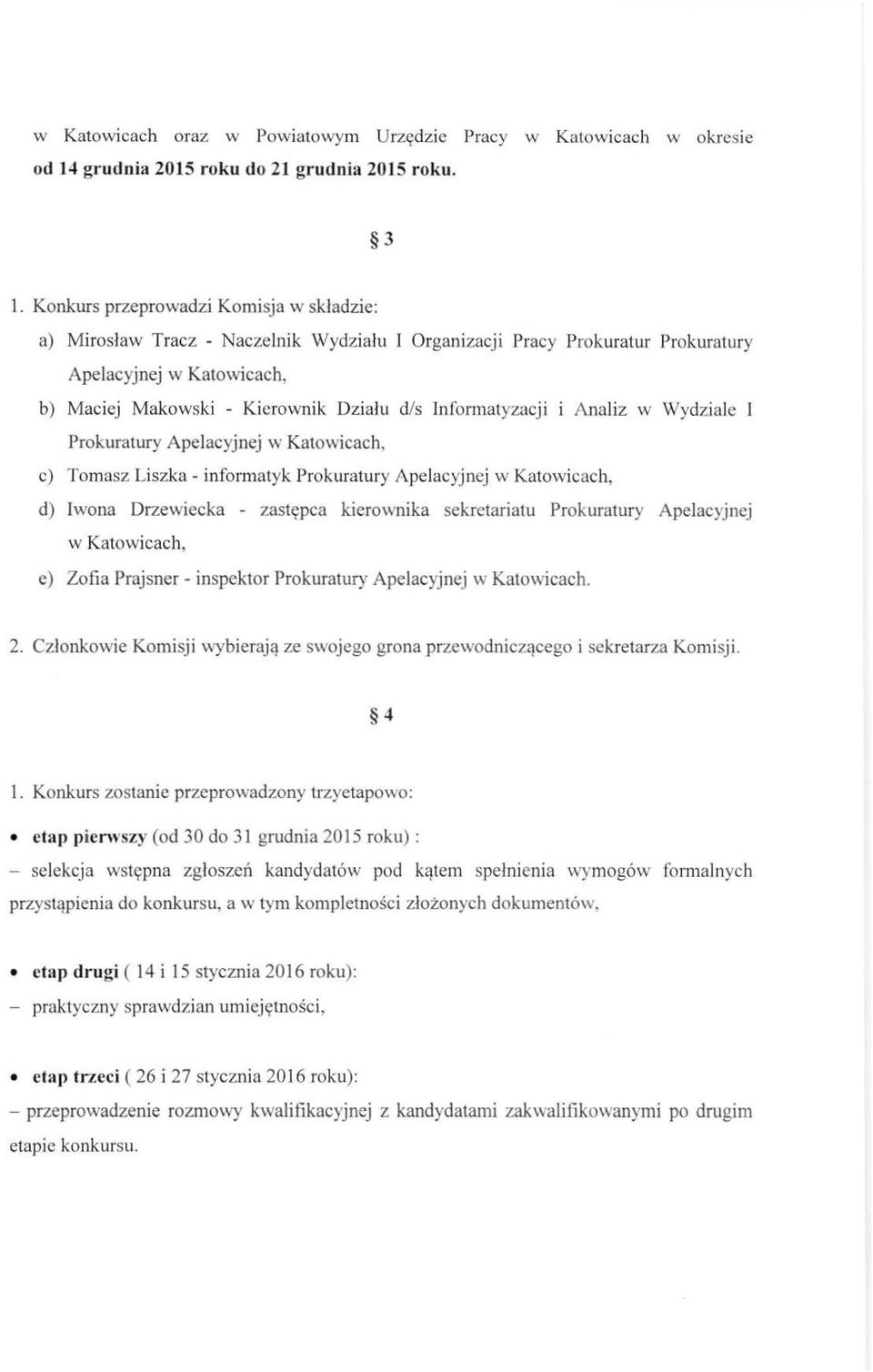 Informatyzacji Analiz w Wydziale I Prokuratury Apelacyjnej w Katowicach, c) Tomasz Liszka - informatyk Prokuratury Apelacyjnej w Katowicach, d) Iwona Drzewiecka - zastępca kierownika sekretariatu