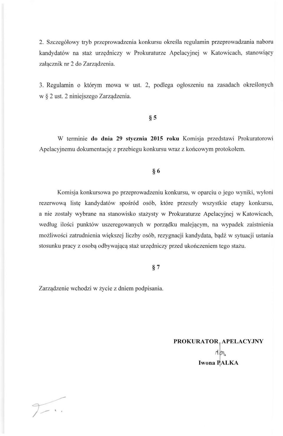 5 W terminie do dnia 29 stycznia 2015 roku Komisja przedstawi Prokuratorowi Apelacyjnemu dokumentację z przebiegu konkursu wraz z końcowym protokołem.