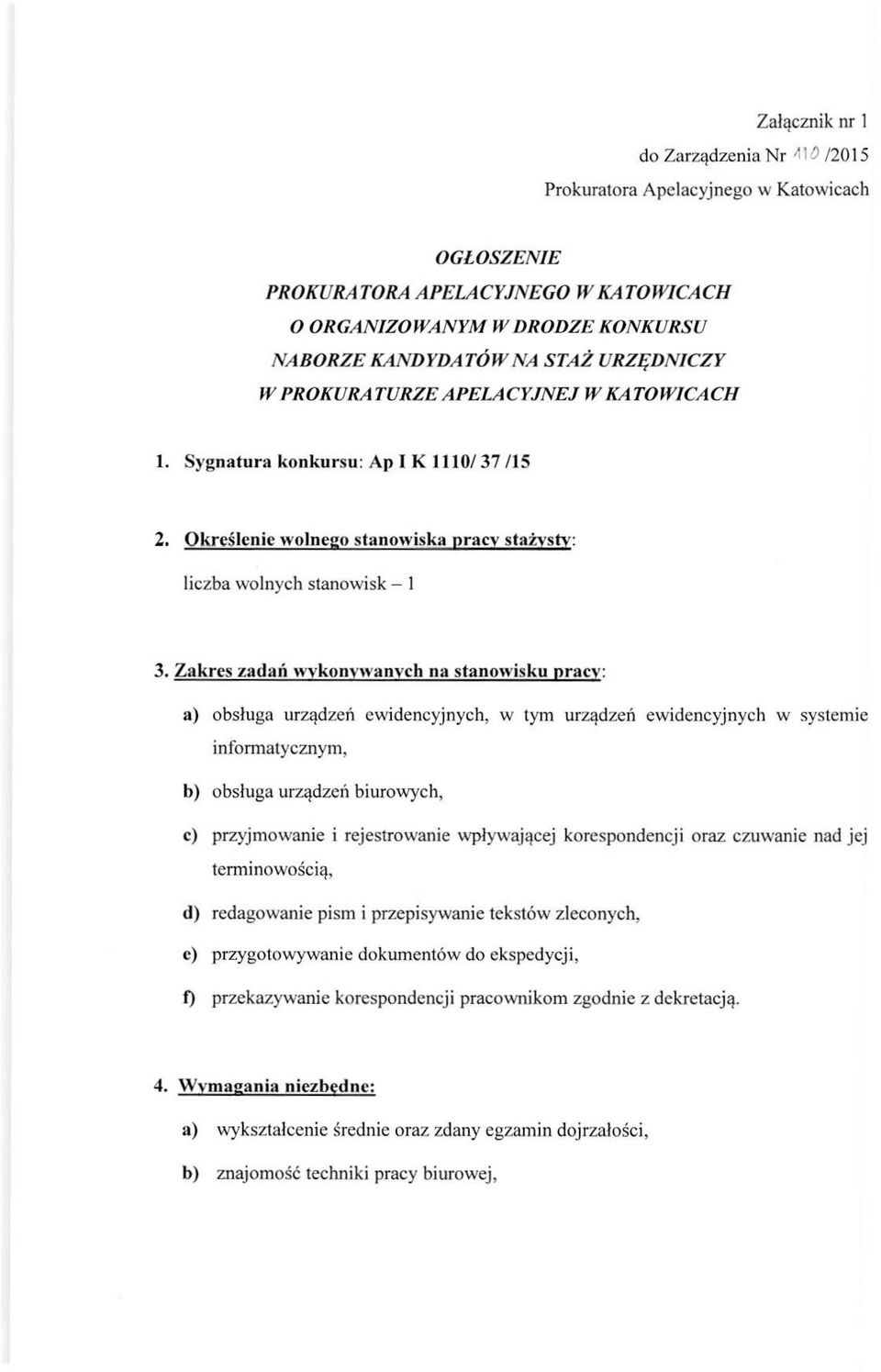 Zakres zadań wykonywanych na stanowisku pracy: a) obsługa urządzeń ewidencyjnych, w tym urząd zeń ewidencyjnych w systemie informatycznym, b) obsługa urządzeń biurowych, c) przyjmowanie i