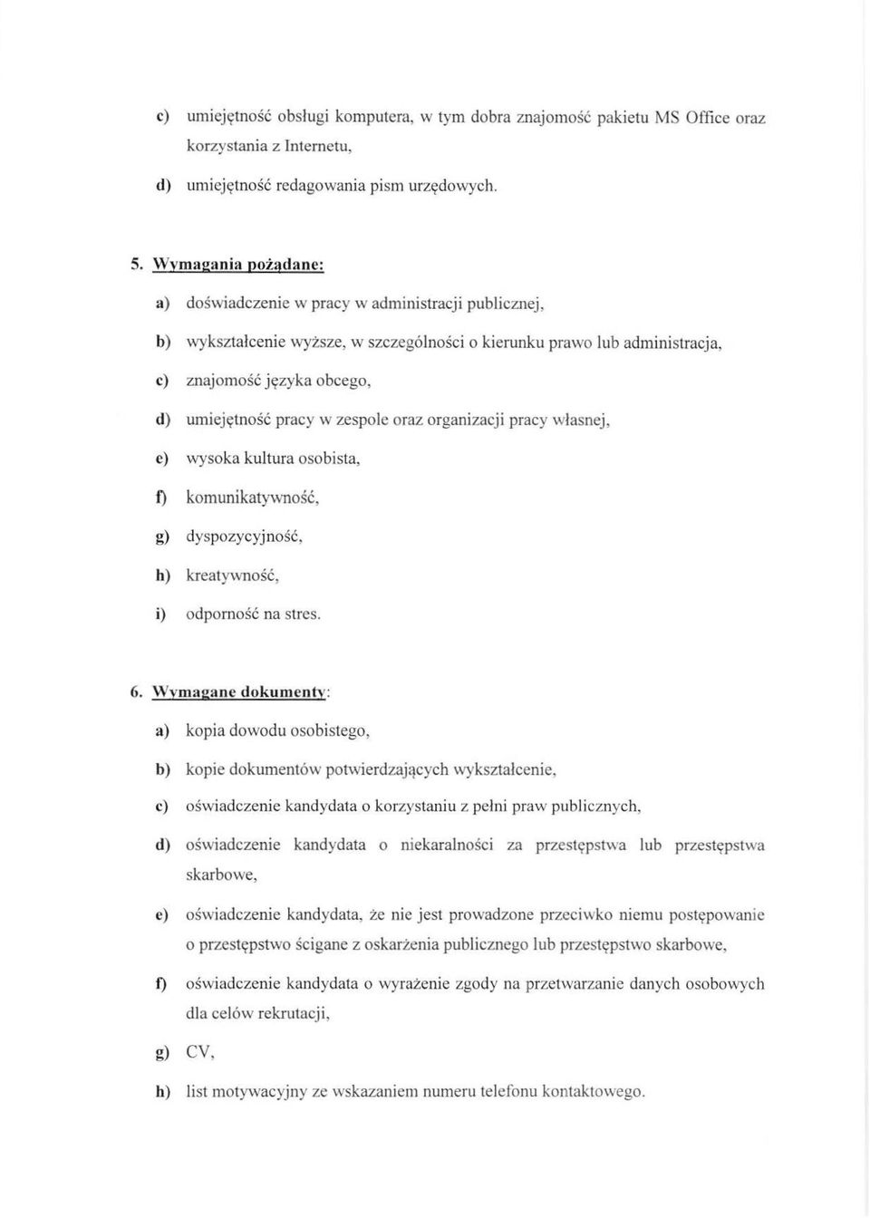 pracy w zespole oraz organizacji pracy własnej, e) wysoka kultura osobista, ł) komunikatywność, g) dyspozycyjność, h) kreatywność, i) odporność na stres. 6.