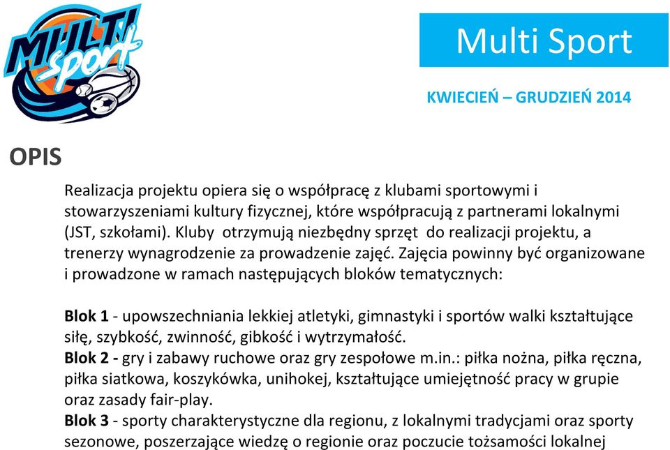 Zajęcia powinny byćorganizowane i prowadzone w ramach następujących bloków tematycznych: Blok 1 -upowszechniania lekkiej atletyki, gimnastyki i sportów walki kształtujące siłę, szybkość, zwinność,