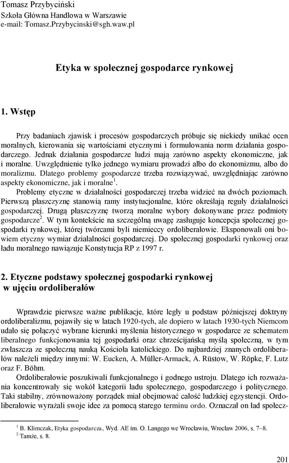 Jednak działania gospodarcze ludzi mają zarówno aspekty ekonomiczne, jak i moralne. Uwzględnienie tylko jednego wymiaru prowadzi albo do ekonomizmu, albo do moralizmu.