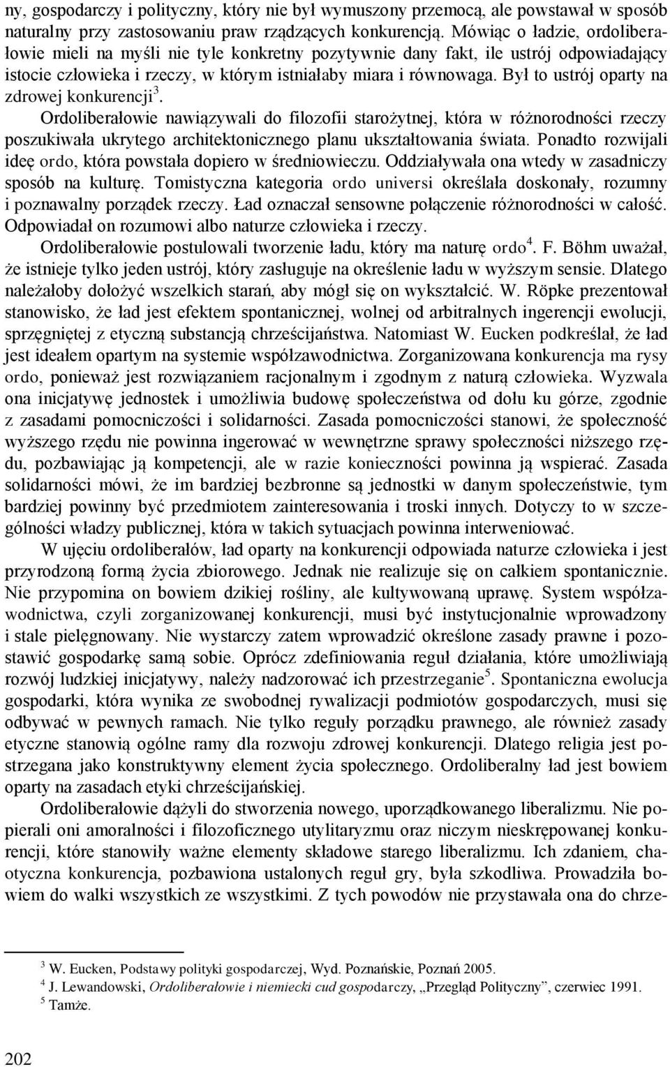 Był to ustrój oparty na zdrowej konkurencji 3. Ordoliberałowie nawiązywali do filozofii starożytnej, która w różnorodności rzeczy poszukiwała ukrytego architektonicznego planu ukształtowania świata.