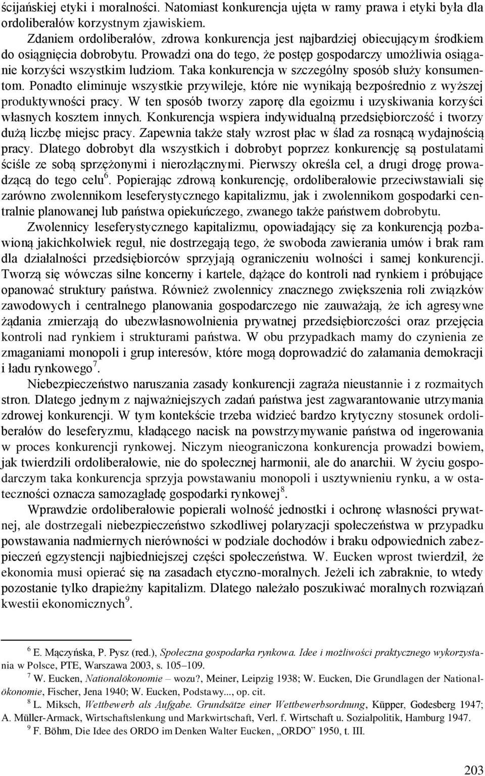 Taka konkurencja w szczególny sposób służy konsumentom. Ponadto eliminuje wszystkie przywileje, które nie wynikają bezpośrednio z wyższej produktywności pracy.