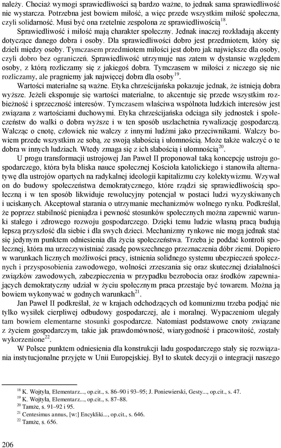 Dla sprawiedliwości dobro jest przedmiotem, który się dzieli między osoby. Tymczasem przedmiotem miłości jest dobro jak największe dla osoby, czyli dobro bez ograniczeń.