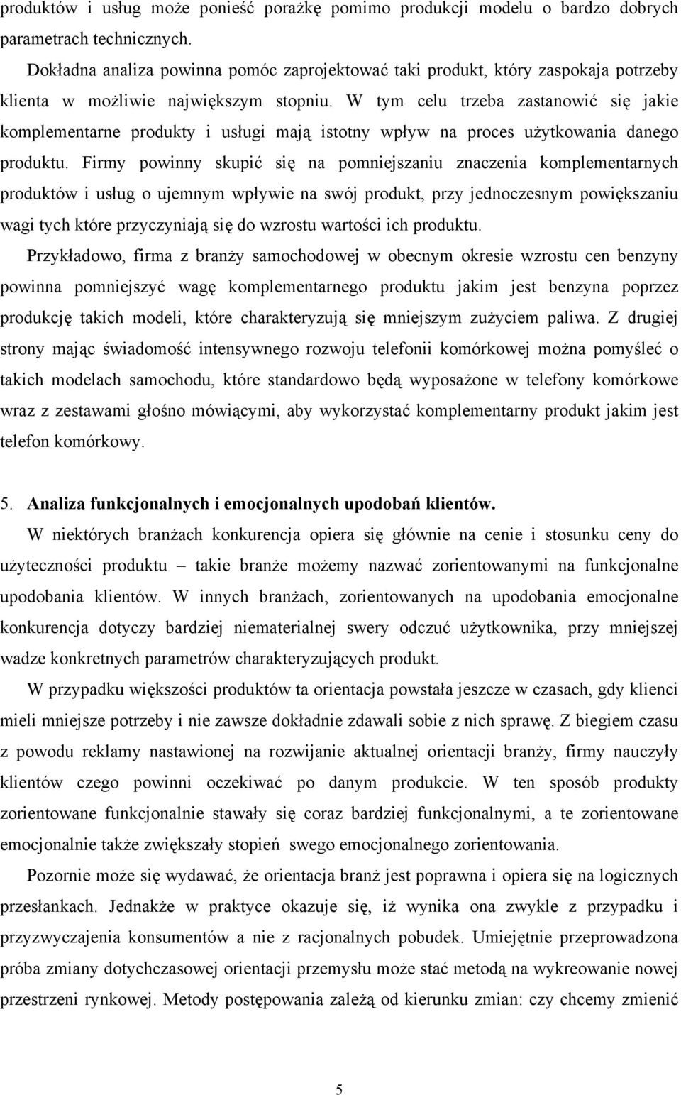 W tym celu trzeba zastanowić się jakie komplementarne produkty i usługi mają istotny wpływ na proces użytkowania danego produktu.