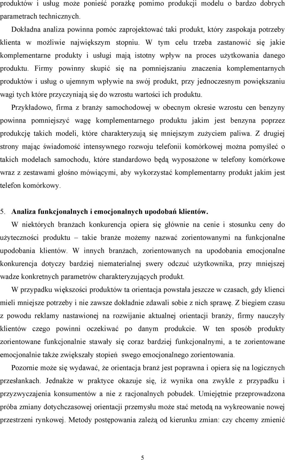 W tym celu trzeba zastanowić się jakie komplementarne produkty i usługi mają istotny wpływ na proces użytkowania danego produktu.