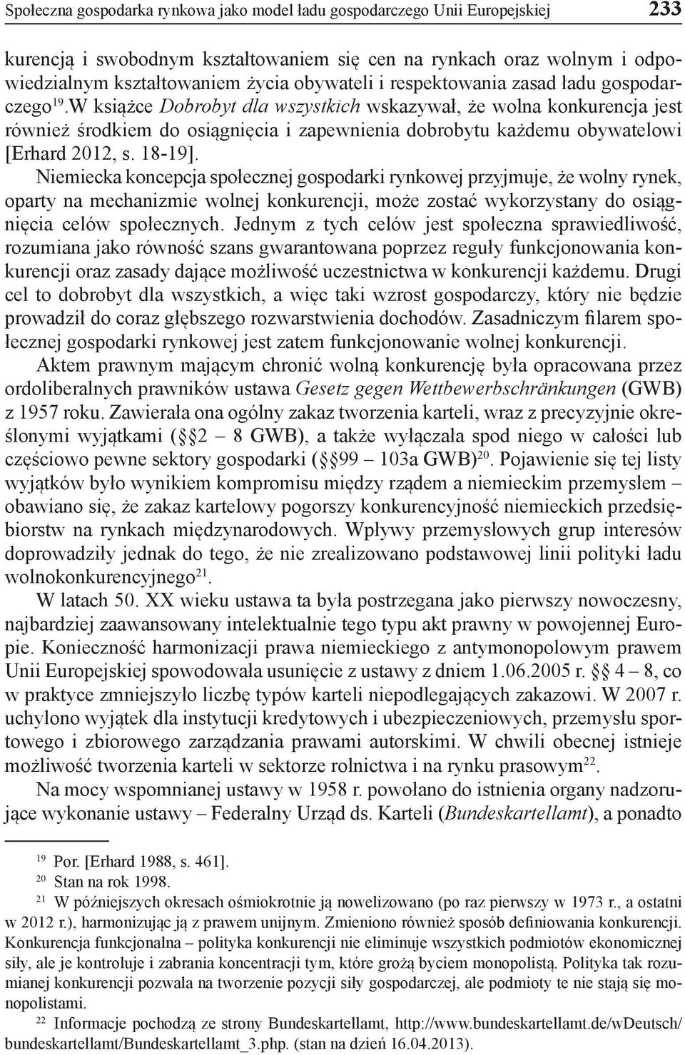 W książce Dobrobyt dla wszystkich wskazywał, że wolna konkurencja jest również środkiem do osiągnięcia i zapewnienia dobrobytu każdemu obywatelowi [Erhard 2012, s. 18-19].