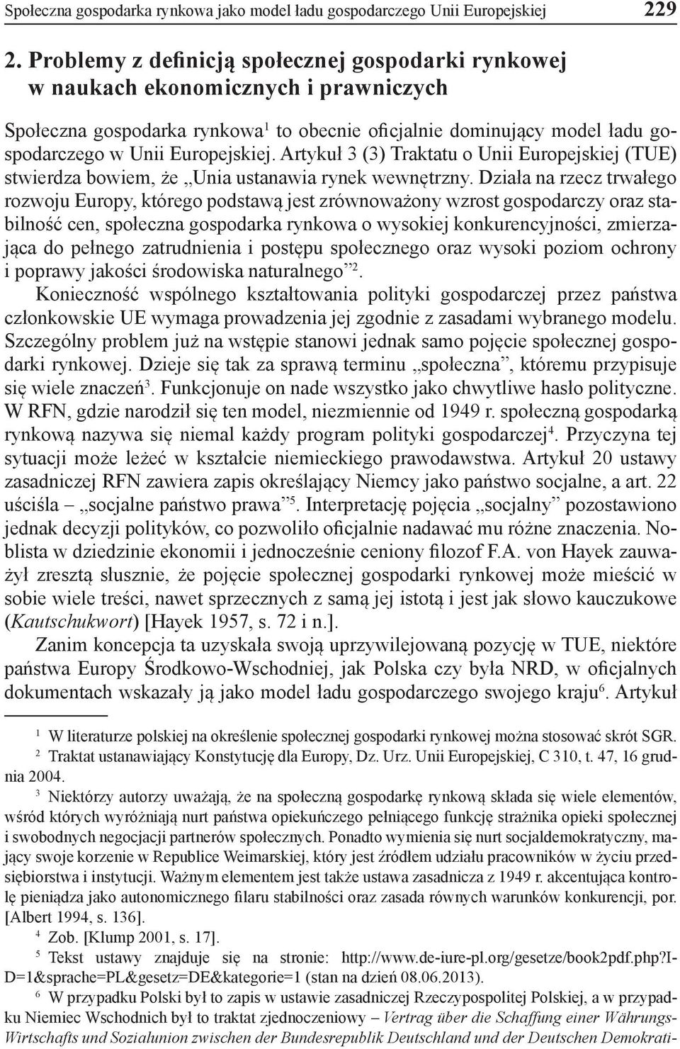 Artykuł 3 (3) Traktatu o Unii Europejskiej (TUE) stwierdza bowiem, że Unia ustanawia rynek wewnętrzny.