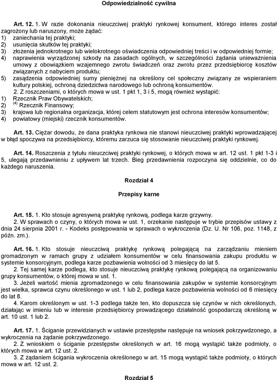 jednokrotnego lub wielokrotnego oświadczenia odpowiedniej treści i w odpowiedniej formie; 4) naprawienia wyrządzonej szkody na zasadach ogólnych, w szczególności żądania unieważnienia umowy z