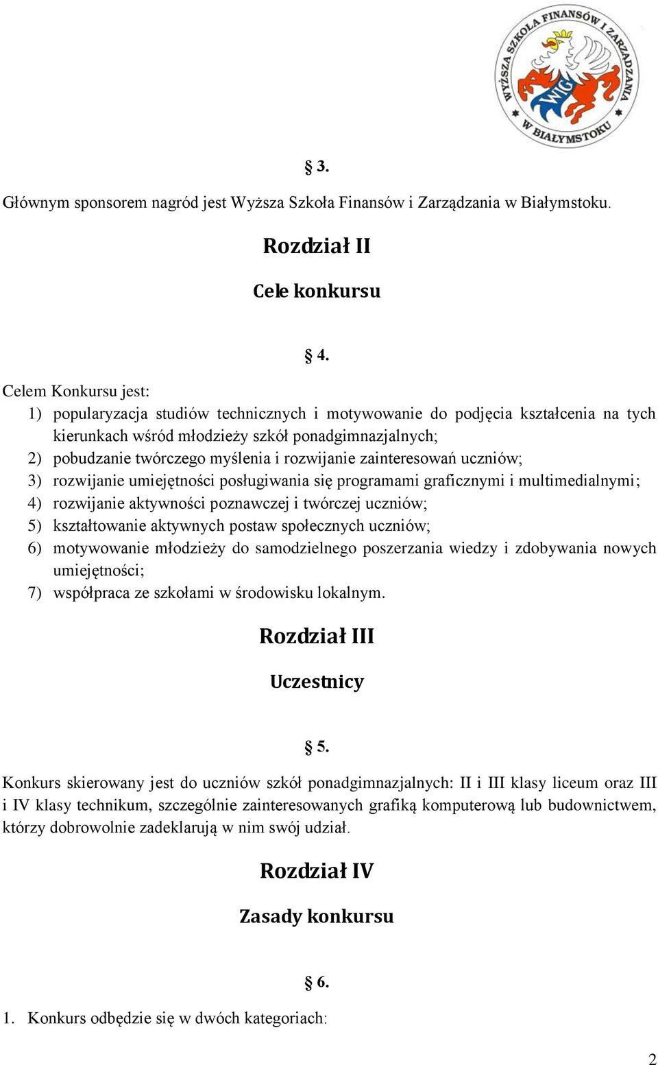 rozwijanie zainteresowań uczniów; 3) rozwijanie umiejętności posługiwania się programami graficznymi i multimedialnymi; 4) rozwijanie aktywności poznawczej i twórczej uczniów; 5) kształtowanie