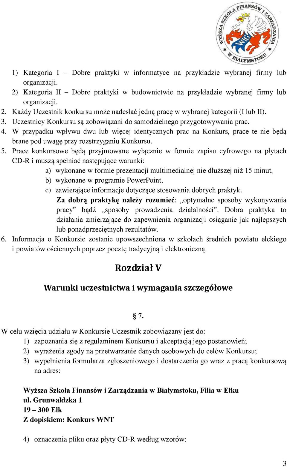 W przypadku wpływu dwu lub więcej identycznych prac na Konkurs, prace te nie będą brane pod uwagę przy rozstrzyganiu Konkursu. 5.