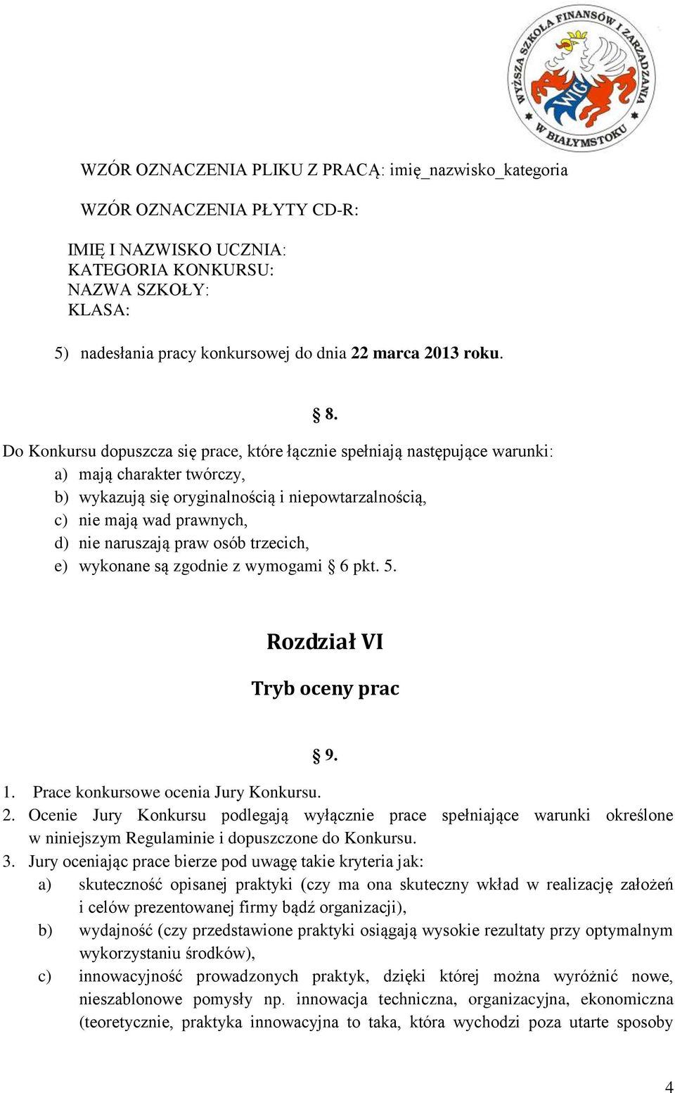 Do Konkursu dopuszcza się prace, które łącznie spełniają następujące warunki: a) mają charakter twórczy, b) wykazują się oryginalnością i niepowtarzalnością, c) nie mają wad prawnych, d) nie