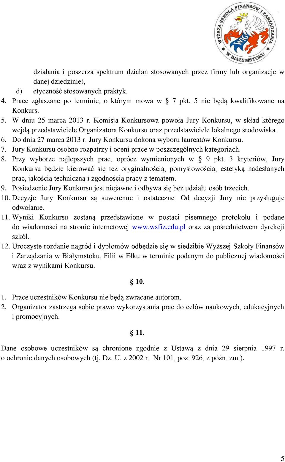 Komisja Konkursowa powoła Jury Konkursu, w skład którego wejdą przedstawiciele Organizatora Konkursu oraz przedstawiciele lokalnego środowiska. 6. Do dnia 27 marca 2013 r.