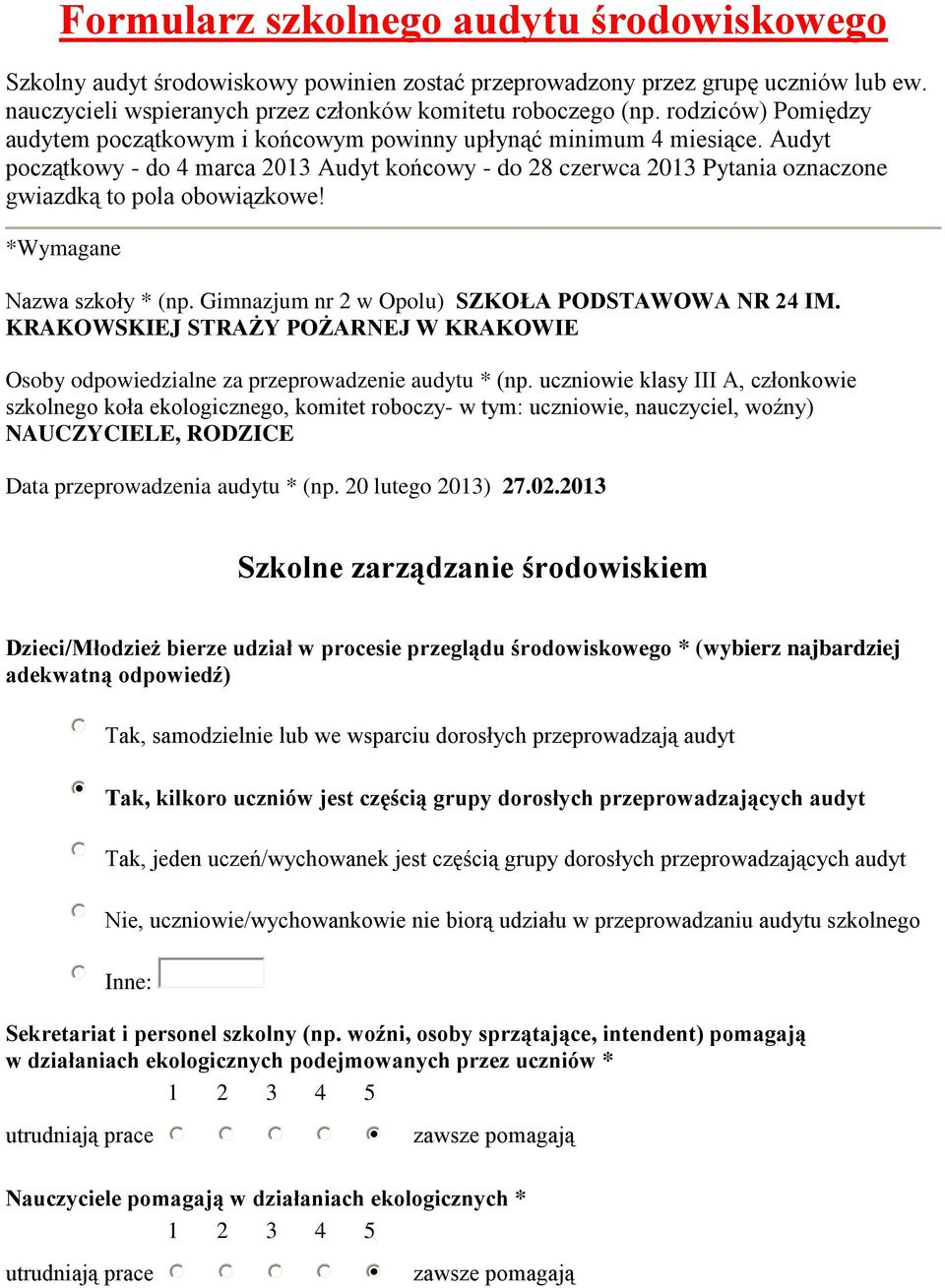 Audyt początkowy - do 4 marca 2013 Audyt końcowy - do 28 czerwca 2013 Pytania oznaczone gwiazdką to pola obowiązkowe! *Wymagane Nazwa szkoły * (np. Gimnazjum nr 2 w Opolu) SZKOŁA PODSTAWOWA NR 24 IM.