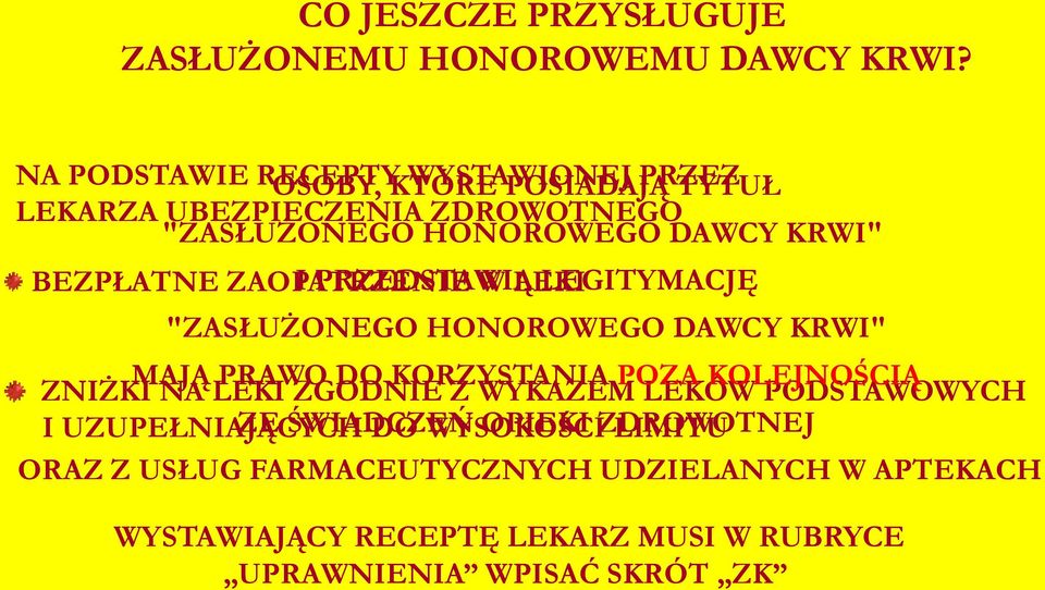 BEZPŁATNE ZAOPATRZENIE I PRZEDSTAWIĄ W LEKI LEGITYMACJĘ "ZASŁUŻONEGO HONOROWEGO DAWCY KRWI" MAJĄ PRAWO DO KORZYSTANIA POZA KOLEJNOŚCIĄ ZNIŻKI