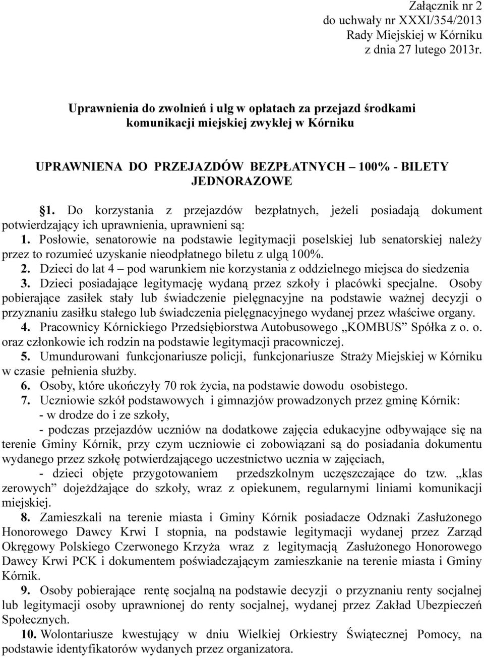 Do korzystania z przejazdów bezpłatnych, jeżeli posiadają dokument potwierdzający ich uprawnienia, uprawnieni są: 1.