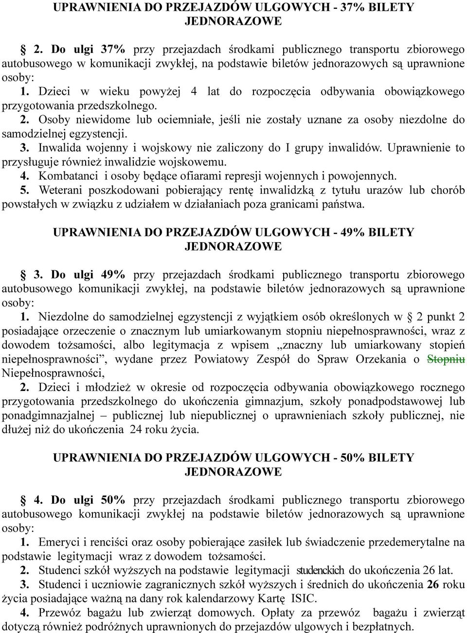 Osoby niewidome lub ociemniałe, jeśli nie zostały uznane za osoby niezdolne do samodzielnej egzystencji. 3. Inwalida wojenny i wojskowy nie zaliczony do I grupy inwalidów.