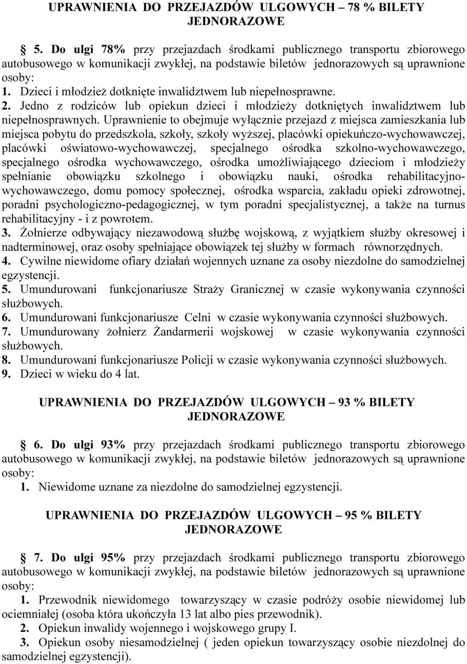 Uprawnienie to obejmuje wyłącznie przejazd z miejsca zamieszkania lub miejsca pobytu do przedszkola, szkoły, szkoły wyższej, placówki opiekuńczo-wychowawczej, placówki oświatowo-wychowawczej,