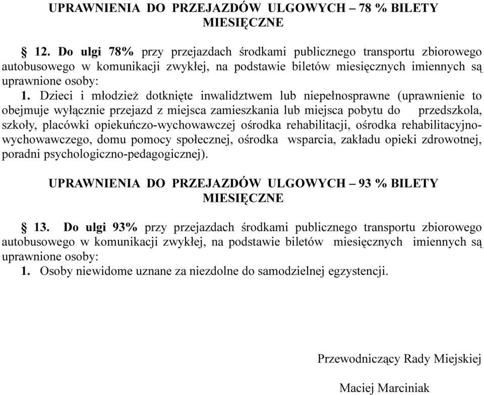 Dzieci i młodzież dotknięte inwalidztwem lub niepełnosprawne (uprawnienie to obejmuje wyłącznie przejazd z miejsca zamieszkania lub miejsca pobytu do przedszkola, szkoły, placówki