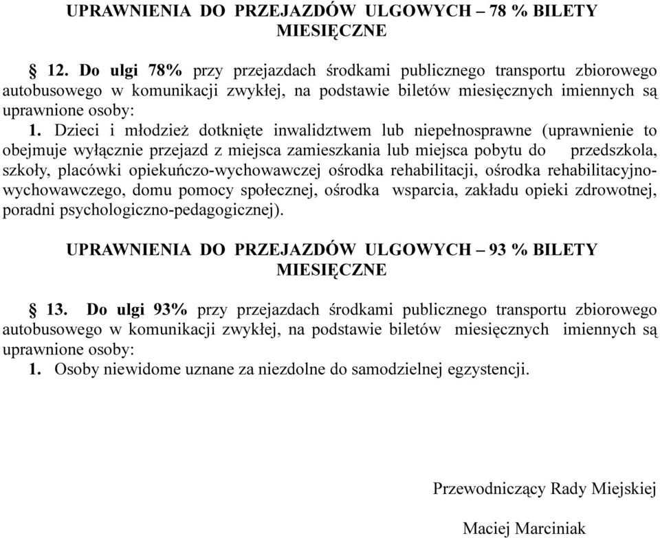 Dzieci i młodzież dotknięte inwalidztwem lub niepełnosprawne (uprawnienie to obejmuje wyłącznie przejazd z miejsca zamieszkania lub miejsca pobytu do przedszkola, szkoły, placówki