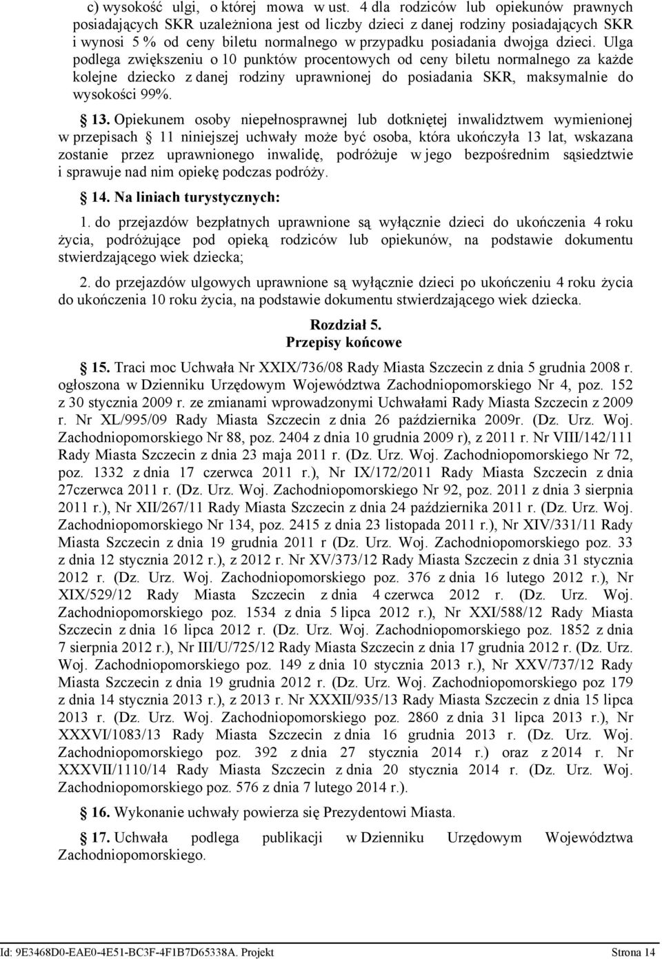 Ulga podlega zwiększeniu o 10 punktów procentowych od ceny biletu normalnego za każde kolejne dziecko z danej rodziny uprawnionej do posiadania SKR, maksymalnie do wysokości 99%. 13.