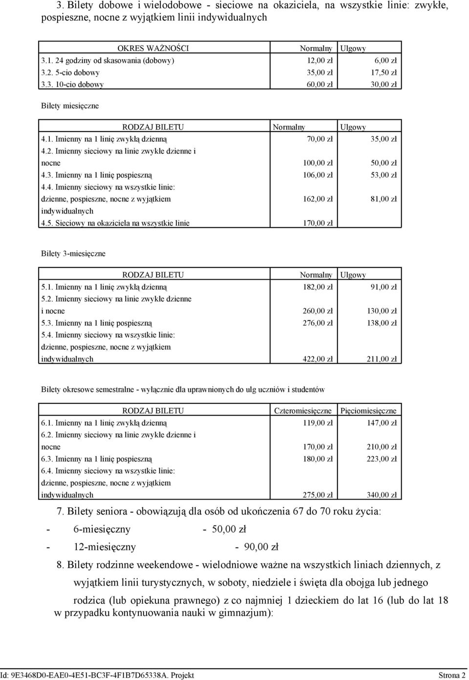 2. Imienny sieciowy na linie zwykłe dzienne i nocne 100,00 zł 50,00 zł 4.3. Imienny na 1 linię pospieszną 106,00 zł 53,00 zł 4.4. Imienny sieciowy na wszystkie linie: dzienne, pospieszne, nocne z wyjątkiem 162,00 zł 81,00 zł indywidualnych 4.