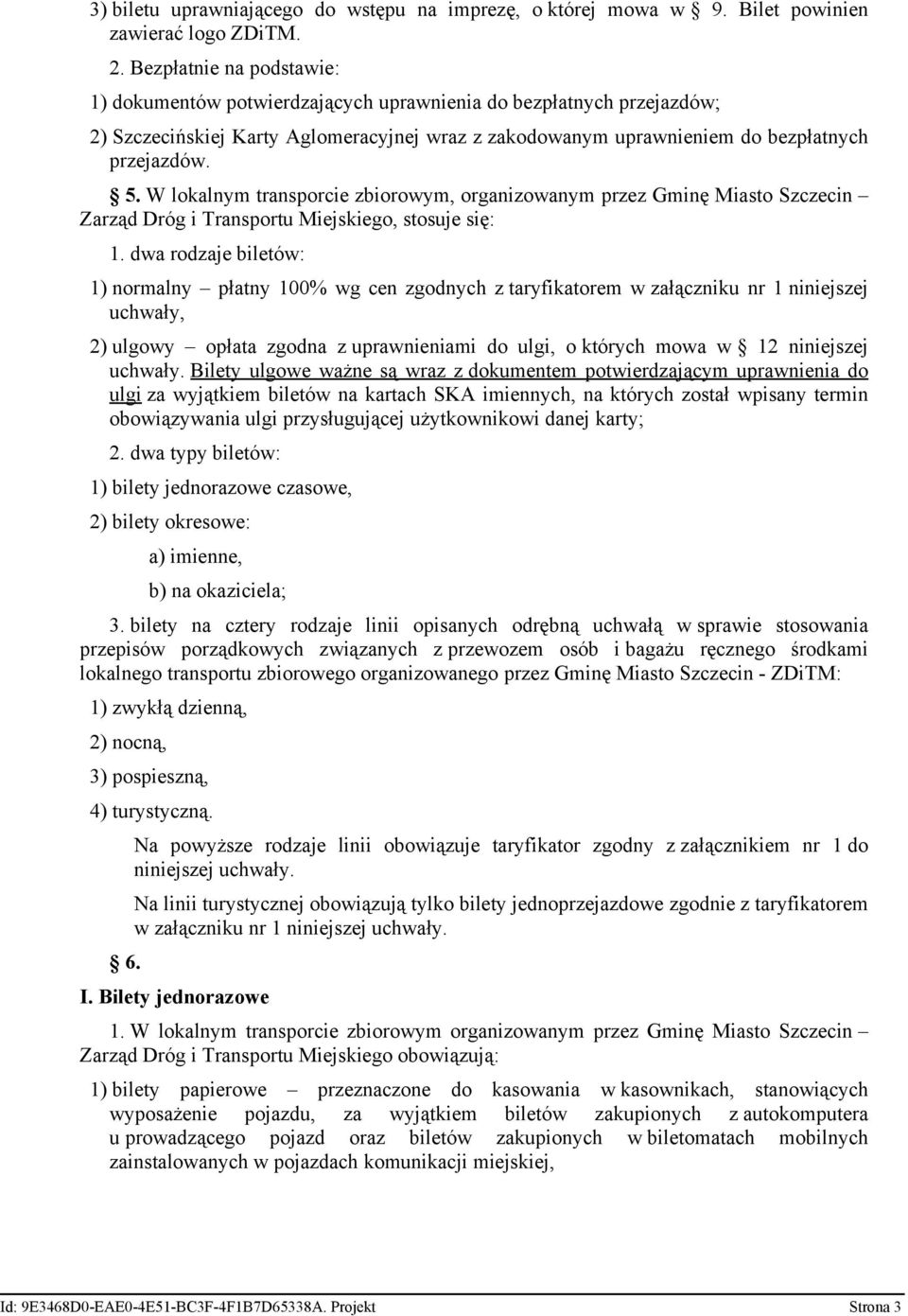 W lokalnym transporcie zbiorowym, organizowanym przez Gminę Miasto Szczecin Zarząd Dróg i Transportu Miejskiego, stosuje się: 1.