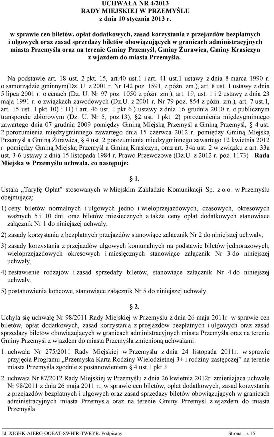 terenie Gminy Przemyśl, Gminy Żurawica, Gminy Krasiczyn z wjazdem do miasta Przemyśla. Na podstawie art. 18 ust. 2 pkt. 15, art.40 ust.1 i art. 41 ust.1 ustawy z dnia 8 marca 1990 r.