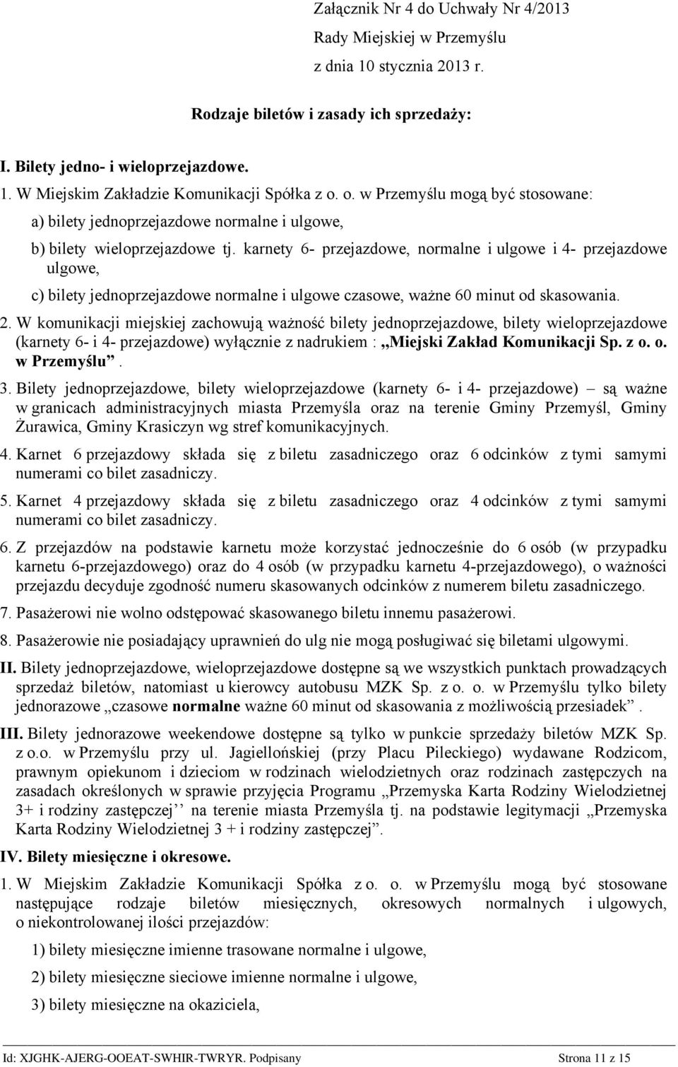 karnety 6- przejazdowe, normalne i ulgowe i 4- przejazdowe ulgowe, c) bilety jednoprzejazdowe normalne i ulgowe czasowe, ważne 60 minut od skasowania. 2.