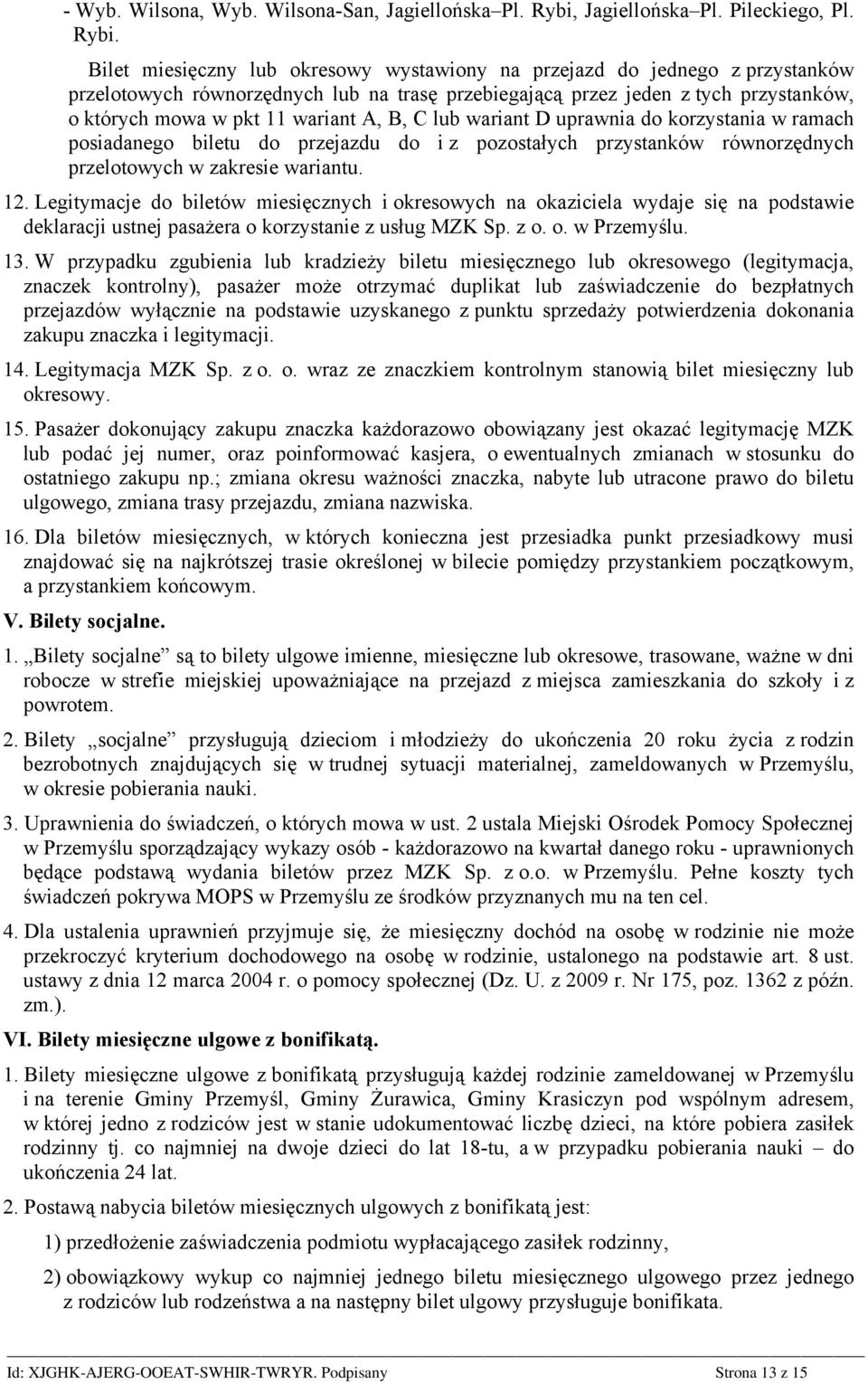 Bilet miesięczny lub okresowy wystawiony na przejazd do jednego z przystanków przelotowych równorzędnych lub na trasę przebiegającą przez jeden z tych przystanków, o których mowa w pkt 11 wariant A,