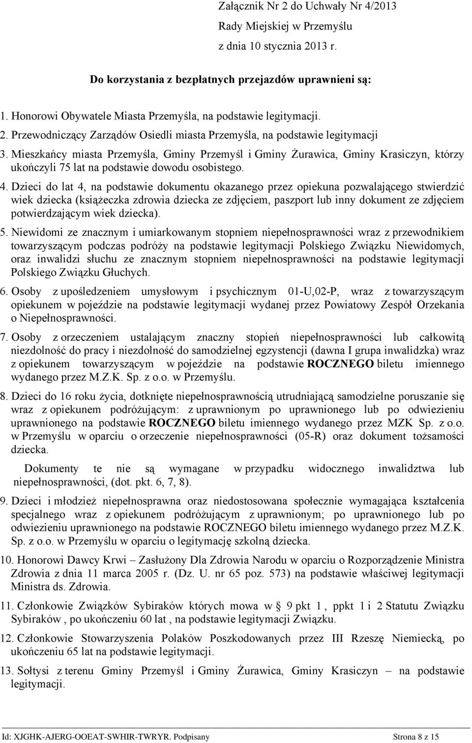 Mieszkańcy miasta Przemyśla, Gminy Przemyśl i Gminy Żurawica, Gminy Krasiczyn, którzy ukończyli 75 lat na podstawie dowodu osobistego. 4.