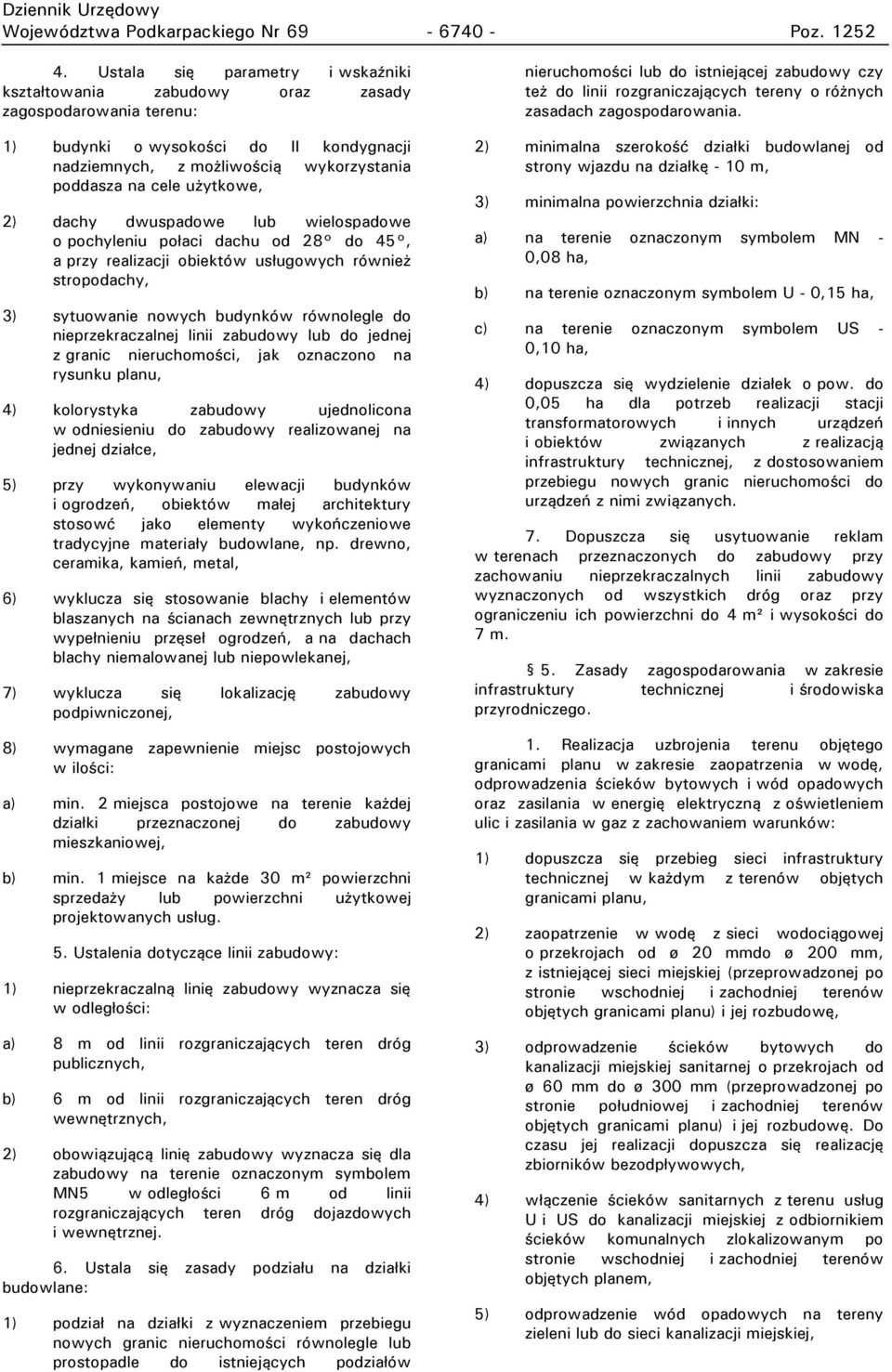 ytkowe, 2) dachy dwuspadowe lub wielospadowe o ochyleniu o aci dachu od 28 do 45, a rzy realizacji obiektów us ugowych równie stropodachy, 3) sytuowanie nowych budynków równolegle do