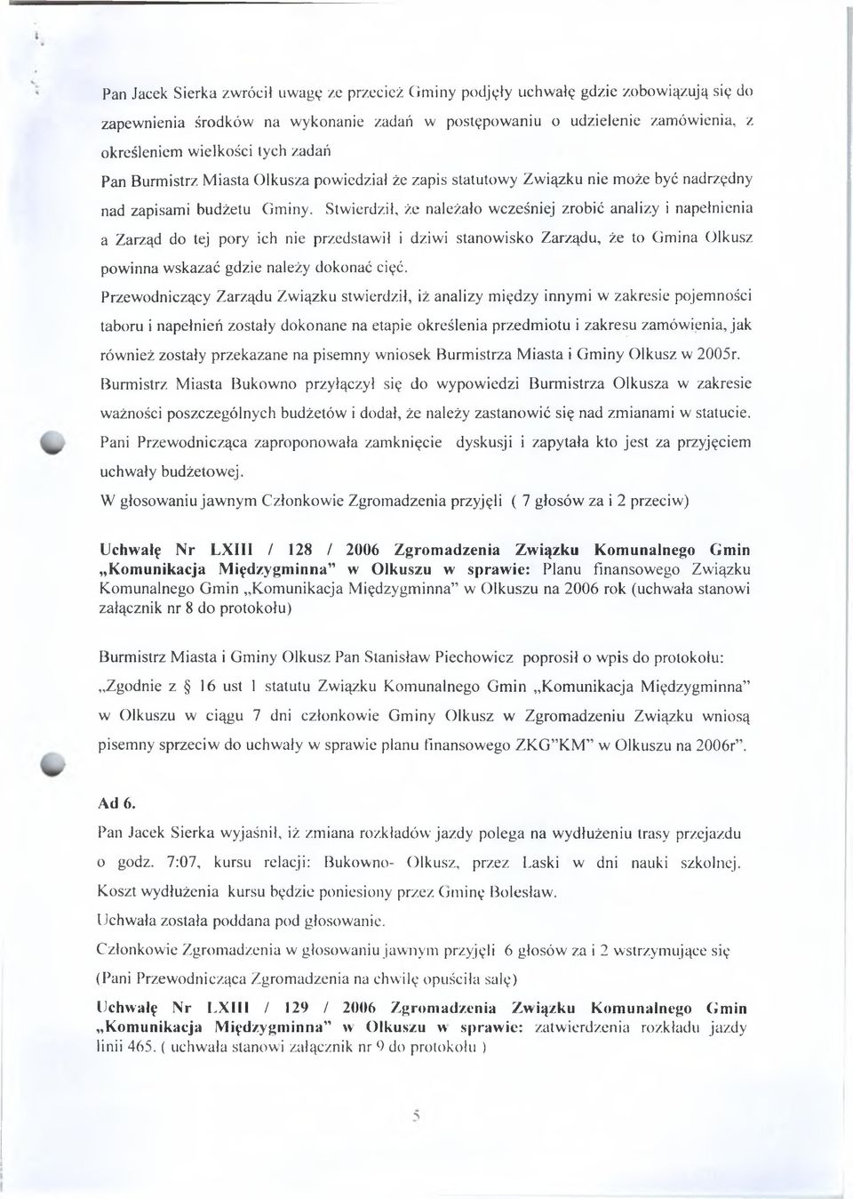 Stwierdził, że należało wcześniej zrobić analizy i napełnienia a Zarząd do tej pory ich nie przedstawił i dziwi stanowisko Zarządu, że to Gmina Olkusz powinna wskazać gdzie należy dokonać cięć.