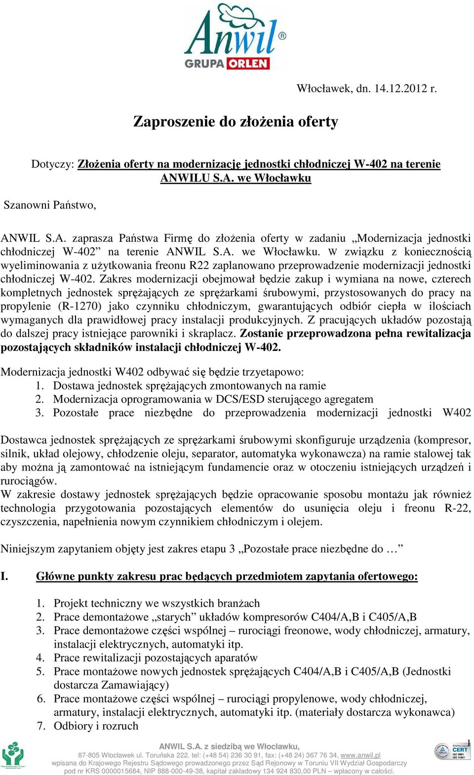 Zakres modernizacji obejmował będzie zakup i wymiana na nowe, czterech kompletnych jednostek sprężających ze sprężarkami śrubowymi, przystosowanych do pracy na propylenie (R-1270) jako czynniku