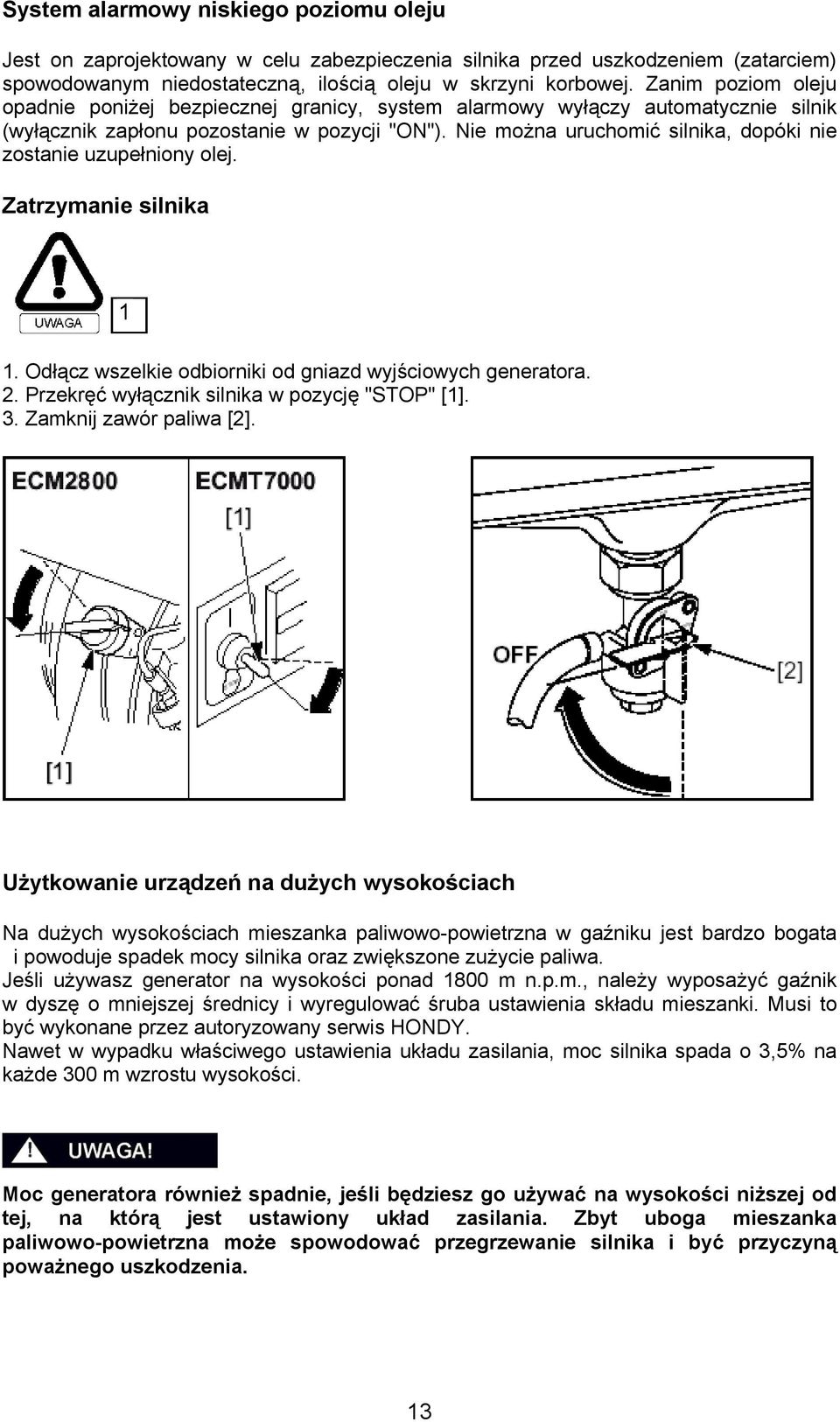 Nie można uruchomić silnika, dopóki nie zostanie uzupełniony olej. Zatrzymanie silnika 1 1. Odłącz wszelkie odbiorniki od gniazd wyjściowych generatora. 2.