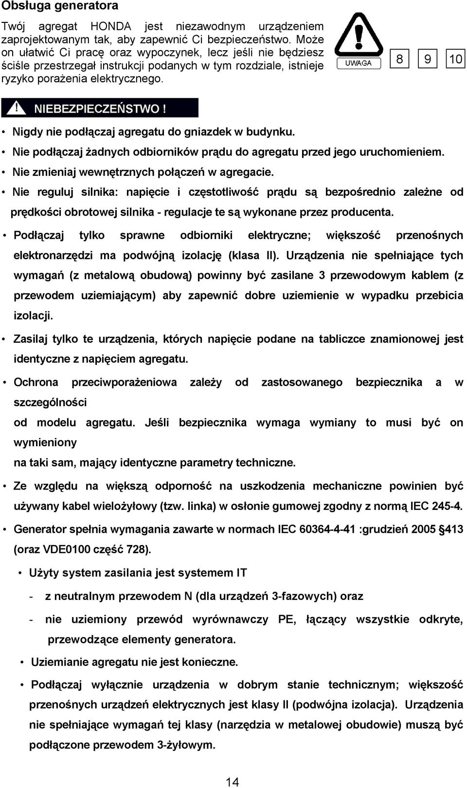 8 9 10 Nigdy nie podłączaj agregatu do gniazdek w budynku. Nie podłączaj żadnych odbiorników prądu do agregatu przed jego uruchomieniem. Nie zmieniaj wewnętrznych połączeń w agregacie.