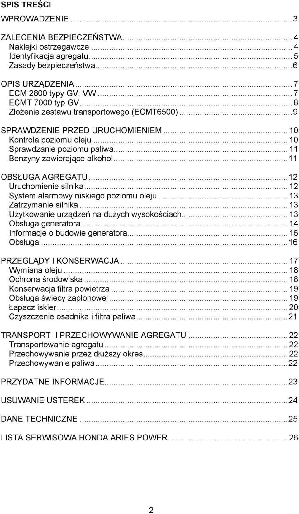 ..11 OBSŁUGA AGREGATU...12 Uruchomienie silnika... 12 System alarmowy niskiego poziomu oleju... 13 Zatrzymanie silnika... 13 Użytkowanie urządzeń na dużych wysokościach... 13 Obsługa generatora.