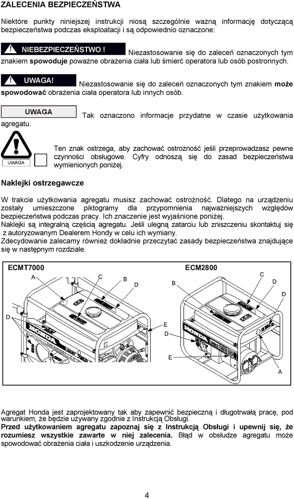 Niezastosowanie się do zaleceń oznaczonych tym znakiem może spowodować obrażenia ciała operatora lub innych osób. agregatu.