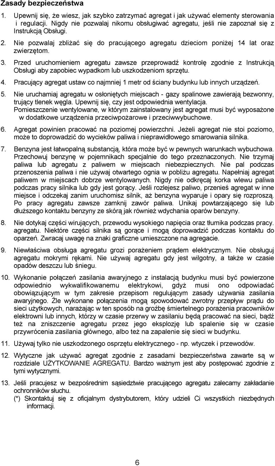 Przed uruchomieniem agregatu zawsze przeprowadź kontrolę zgodnie z Instrukcją Obsługi aby zapobiec wypadkom lub uszkodzeniom sprzętu. 4.