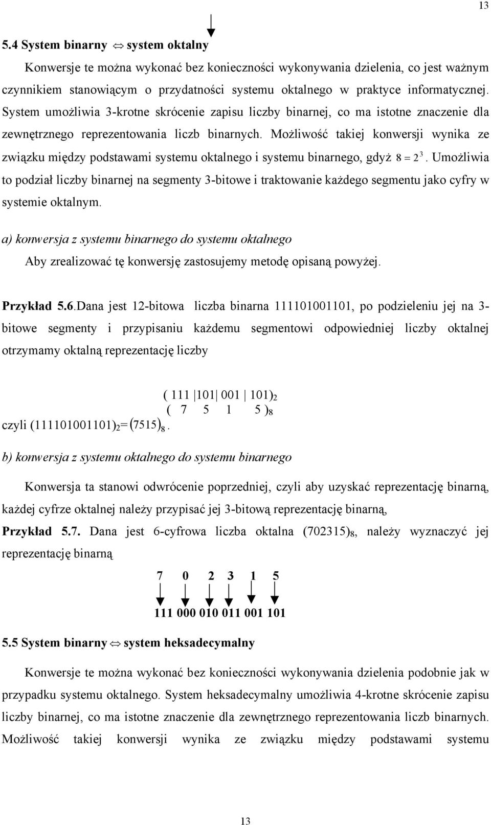 Możlwość takej kowersj wyka ze zwązku mędzy podstawam systemu oktalego systemu barego, gdyż. Umożlwa to podzał lczby barej a segmety 3-btowe traktowae każdego segmetu jako cyfry w systeme oktalym.
