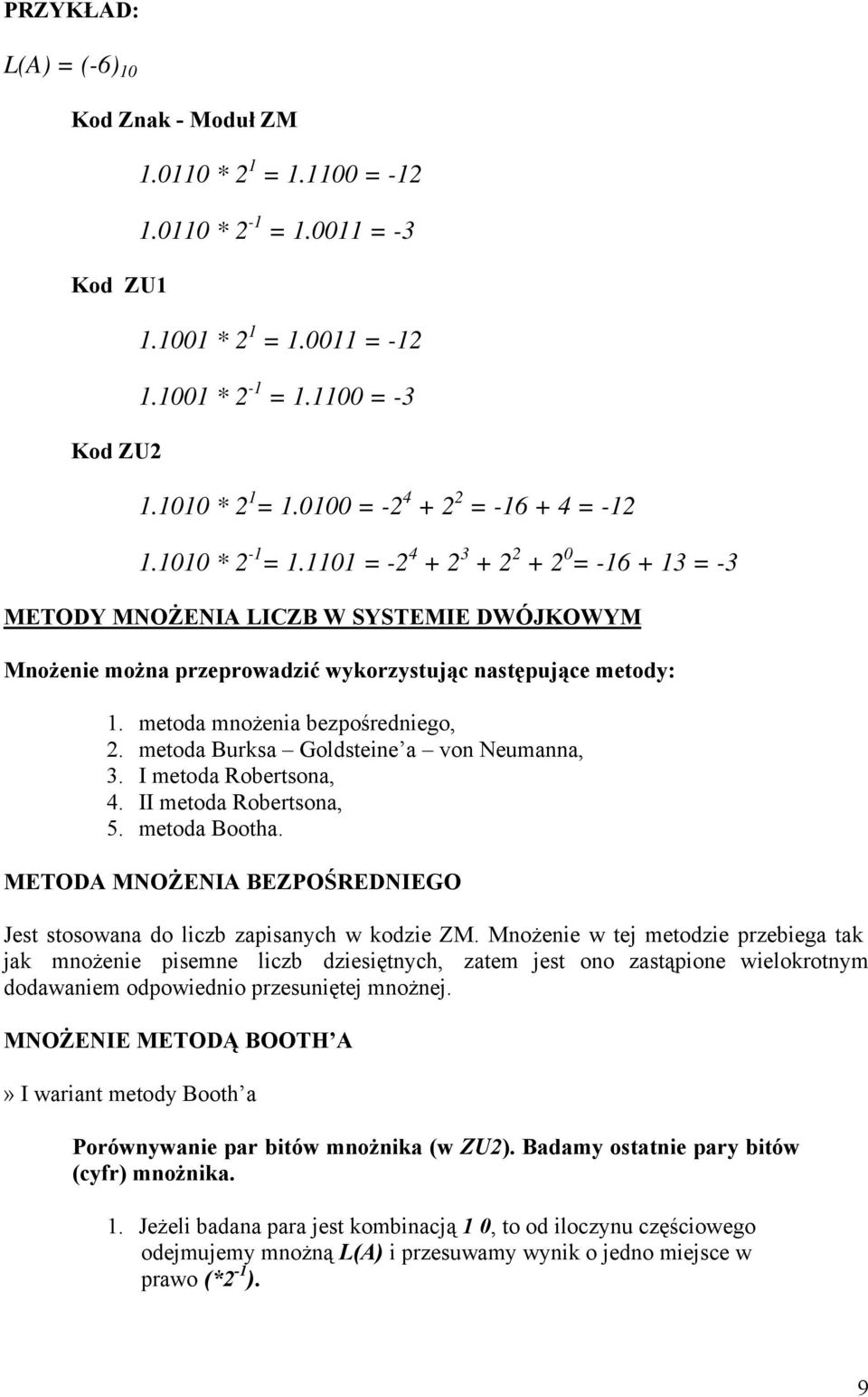 1101 = -2 4 + 2 3 + 2 2 + 2 0 = -16 + 13 = -3 METODY MNOŻENIA LICZB W SYSTEMIE DWÓJKOWYM Mnożenie można przeprowadzić wykorzystując następujące metody: 1. metoda mnożenia bezpośredniego, 2.