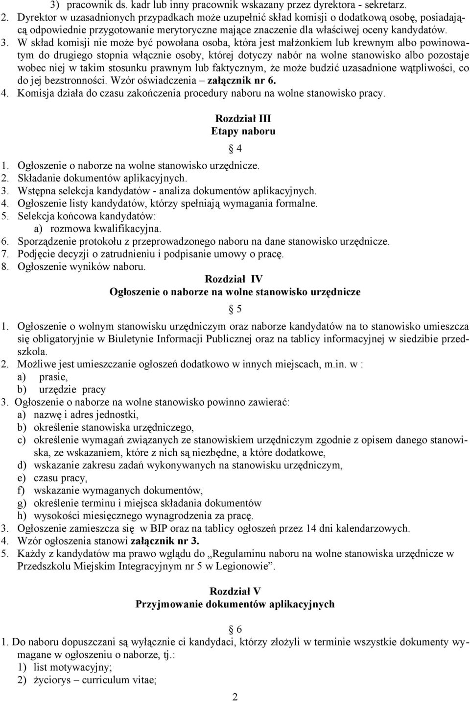 W skład komisji nie może być powołana osoba, która jest małżonkiem lub krewnym albo powinowatym do drugiego stopnia włącznie osoby, której dotyczy nabór na wolne stanowisko albo pozostaje wobec niej