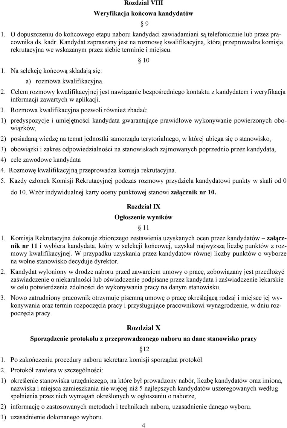 Na selekcję końcową składają się: a) rozmowa kwalifikacyjna. 10 2. Celem rozmowy kwalifikacyjnej jest nawiązanie bezpośredniego kontaktu z kandydatem i weryfikacja informacji zawartych w aplikacji. 3.