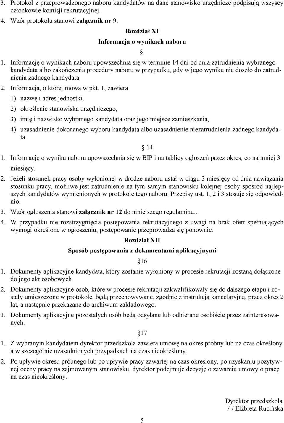 Informację o wynikach naboru upowszechnia się w terminie 14 dni od dnia zatrudnienia wybranego kandydata albo zakończenia procedury naboru w przypadku, gdy w jego wyniku nie doszło do zatrudnienia