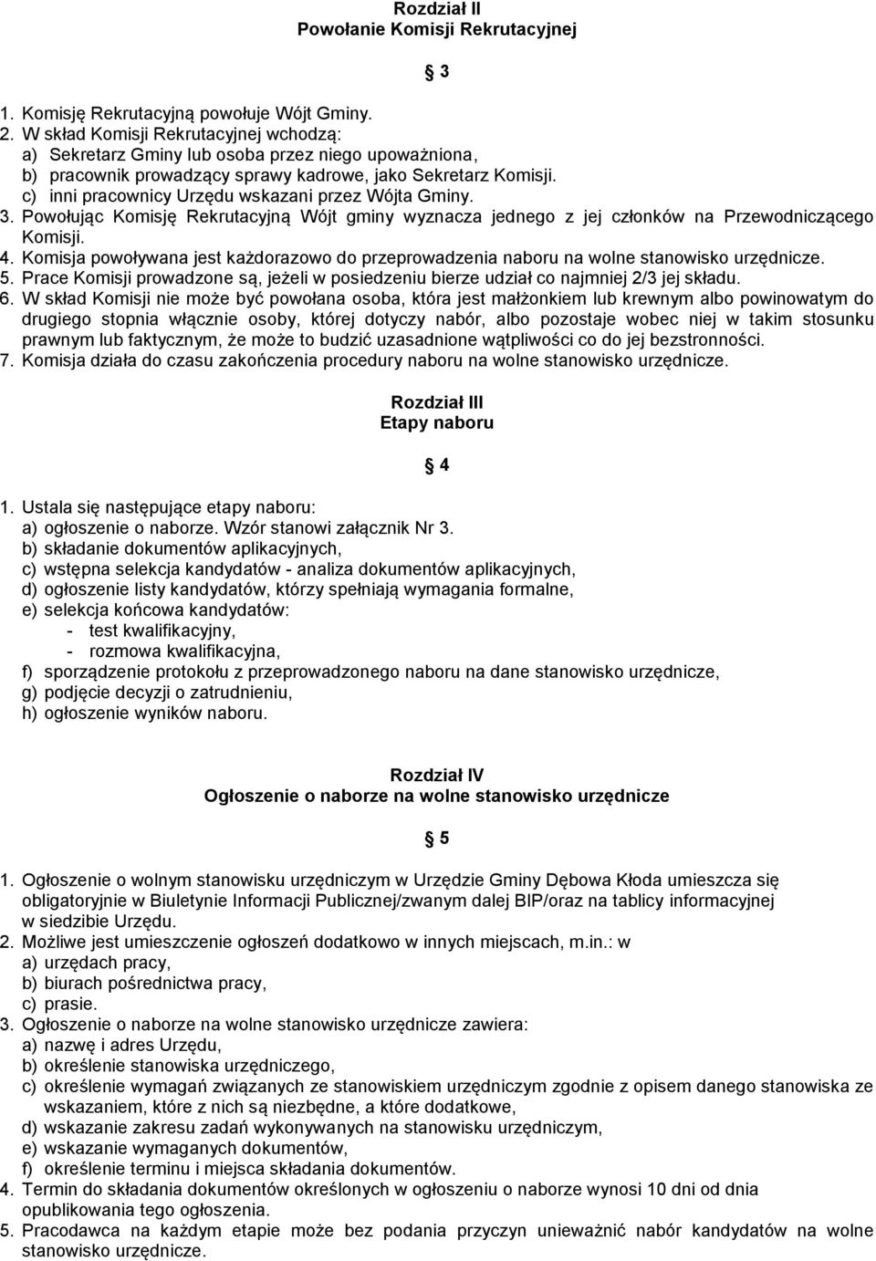 c) inni pracownicy Urzędu wskazani przez Wójta Gminy. 3. Powołując Komisję Rekrutacyjną Wójt gminy wyznacza jednego z jej członków na Przewodniczącego Komisji. 4.