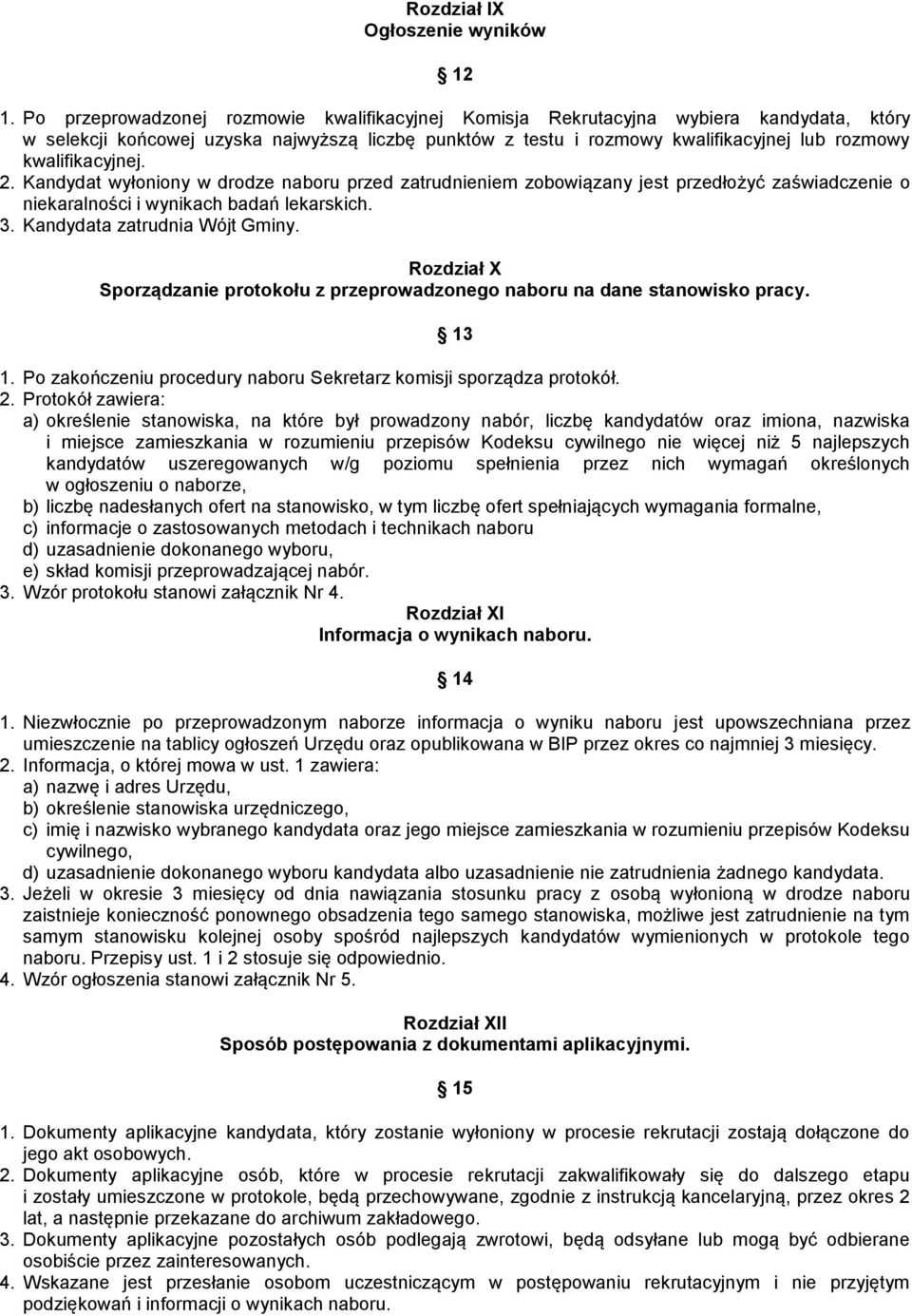 kwalifikacyjnej. 2. Kandydat wyłoniony w drodze naboru przed zatrudnieniem zobowiązany jest przedłożyć zaświadczenie o niekaralności i wynikach badań lekarskich. 3. Kandydata zatrudnia Wójt Gminy.