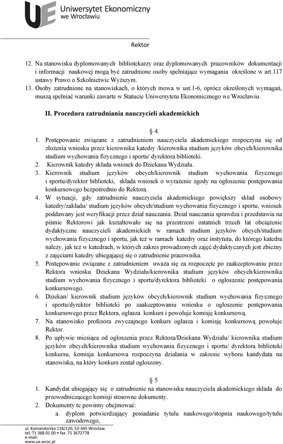 1-6, oprócz określonych wymagań, muszą spełniać warunki zawarte w Statucie Uniwersytetu Ekonomicznego we Wrocławiu. II. Procedura zatrudniania nauczycieli akademickich 4 1.