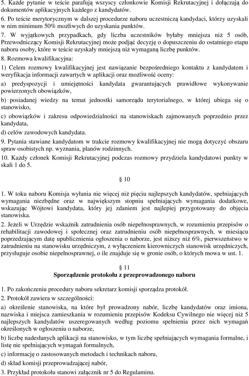 W wyjątkowych przypadkach, gdy liczba uczestników byłaby mniejsza niż 5 osób, Przewodniczący Komisji Rekrutacyjnej może podjąć decyzję o dopuszczeniu do ostatniego etapu naboru osoby, które w teście